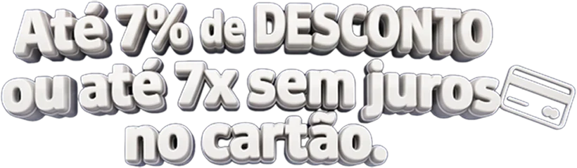 Até 7% de desconto ou até 7x sem juros no cartão